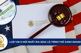 Luật EB-5 mới nhất RIA 2022: Lộ trình thẻ xanh nhanh nhất