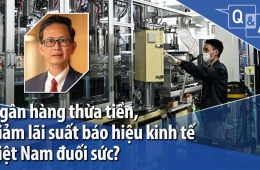 Ngân hàng thừa tiền, giảm lãi suất báo hiện kinh tế Việt Nam đuối sức?